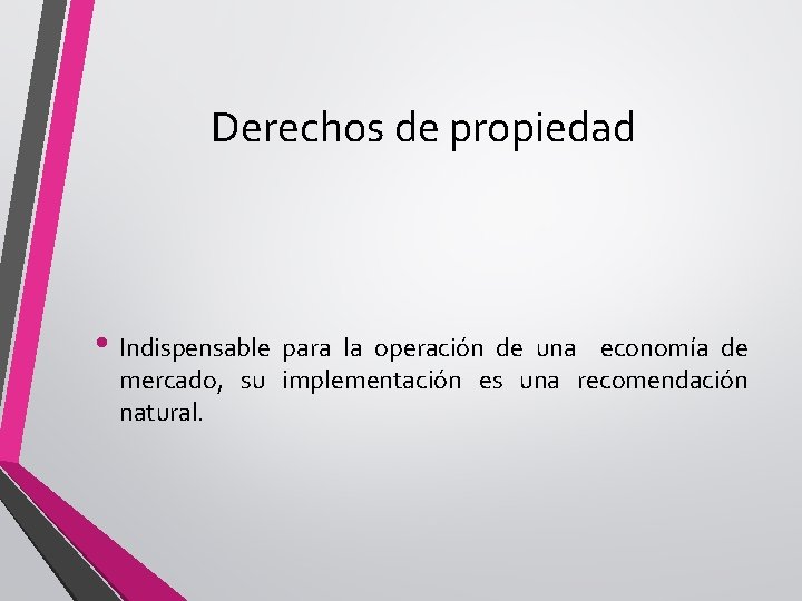 Derechos de propiedad • Indispensable para la operación de una economía de mercado, su