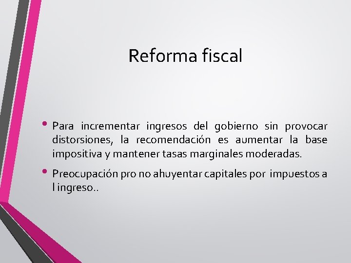 Reforma fiscal • Para incrementar ingresos del gobierno sin provocar distorsiones, la recomendación es