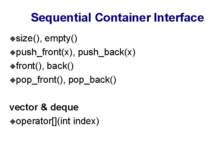 Sequential Container Interface usize(), empty() upush_front(x), push_back(x) ufront(), back() upop_front(), pop_back() vector & deque