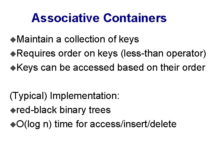 Associative Containers u. Maintain a collection of keys u. Requires order on keys (less-than