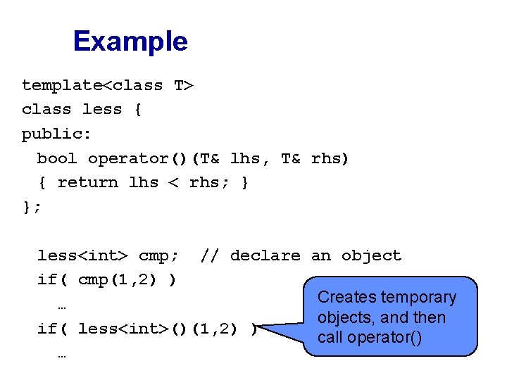 Example template<class T> class less { public: bool operator()(T& lhs, T& rhs) { return