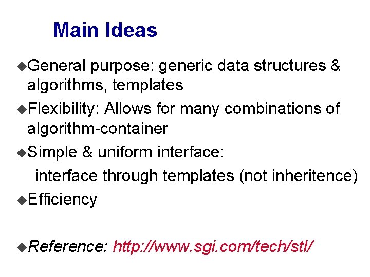 Main Ideas u. General purpose: generic data structures & algorithms, templates u. Flexibility: Allows