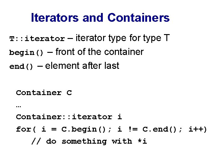 Iterators and Containers T: : iterator – iterator type for type T begin() –