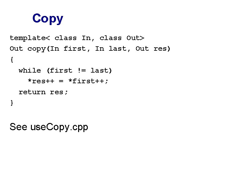 Copy template< class In, class Out> Out copy(In first, In last, Out res) {