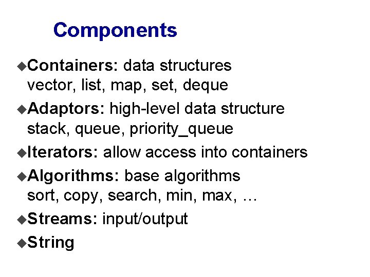 Components u. Containers: data structures vector, list, map, set, deque u. Adaptors: high-level data