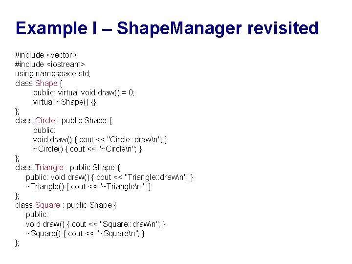 Example I – Shape. Manager revisited #include <vector> #include <iostream> using namespace std; class