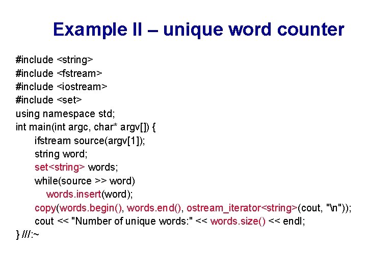 Example II – unique word counter #include <string> #include <fstream> #include <iostream> #include <set>