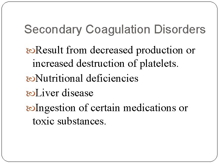 Secondary Coagulation Disorders Result from decreased production or increased destruction of platelets. Nutritional deficiencies