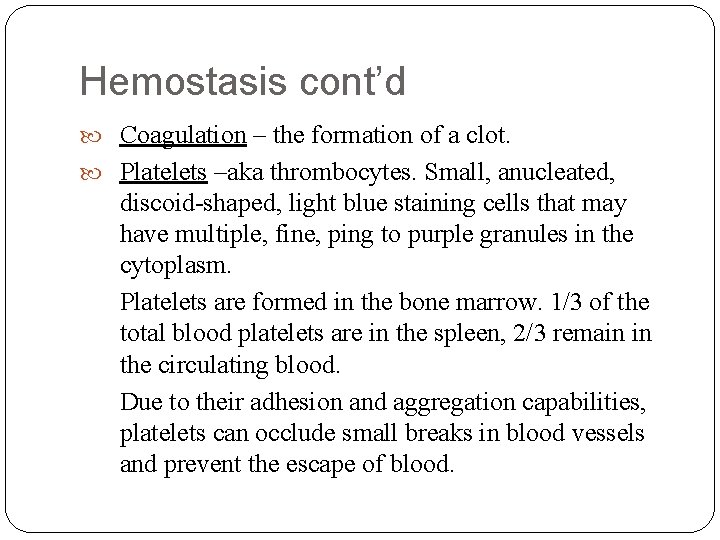 Hemostasis cont’d Coagulation – the formation of a clot. Platelets –aka thrombocytes. Small, anucleated,