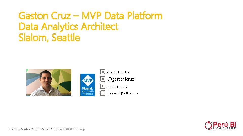 Gaston Cruz – MVP Data Platform Data Analytics Architect Slalom, Seattle /gastoncruz @gastonfcruz gastoncruz@outlook. Gaston Cruz – MVP Data Platform Data Analytics Architect Slalom, Seattle /gastoncruz @gastonfcruz gastoncruz@outlook.