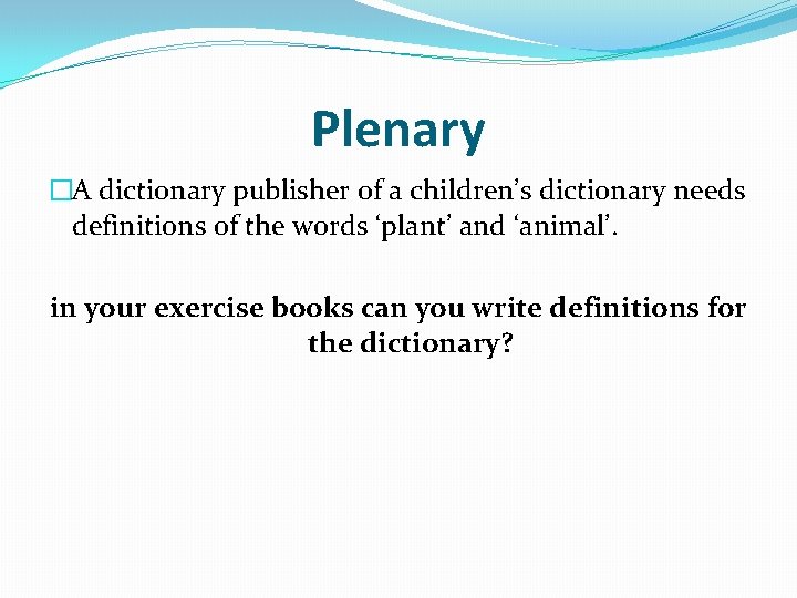 Plenary �A dictionary publisher of a children’s dictionary needs definitions of the words ‘plant’