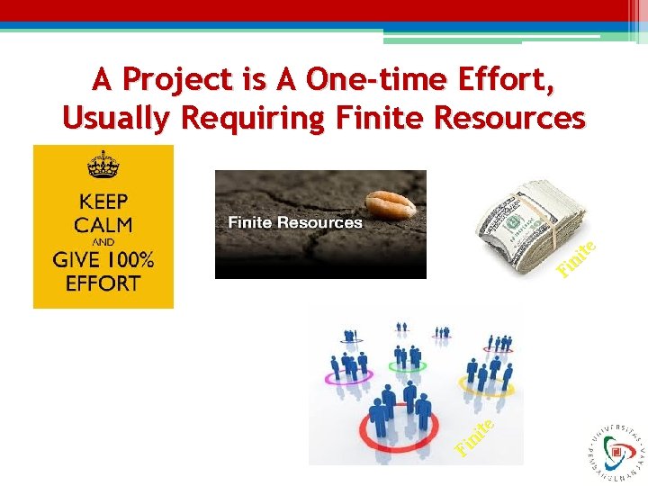 Fi ni te A Project is A One-time Effort, Usually Requiring Finite Resources Fi ni te A Project is A One-time Effort, Usually Requiring Finite Resources