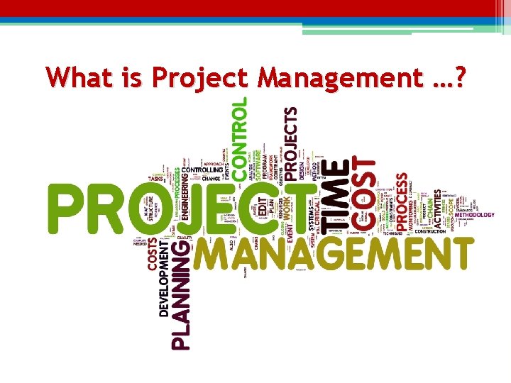 What is Project Management …? What is Project Management …?