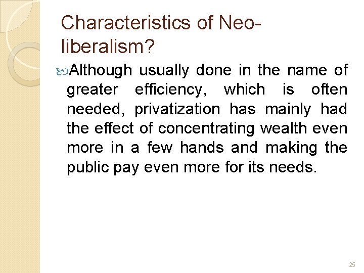Characteristics of Neoliberalism? Although usually done in the name of greater efficiency, which is