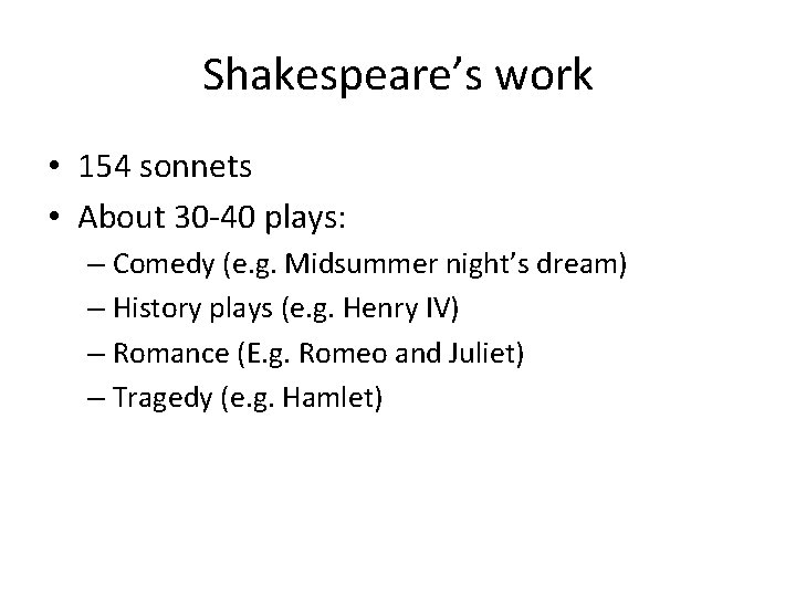 Shakespeare’s work • 154 sonnets • About 30 -40 plays: – Comedy (e. g.