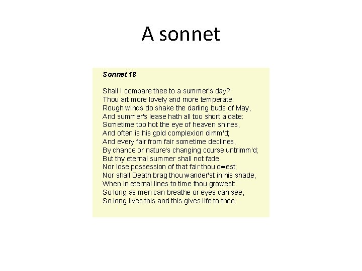 A sonnet Sonnet 18 Shall I compare thee to a summer's day? Thou art