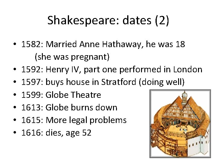 Shakespeare: dates (2) • 1582: Married Anne Hathaway, he was 18 (she was pregnant)