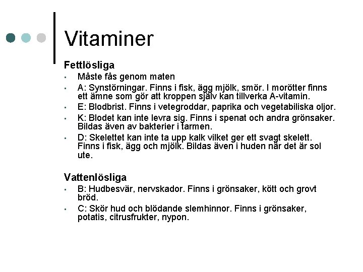 Vitaminer Fettlösliga • • • Måste fås genom maten A: Synstörningar. Finns i fisk,