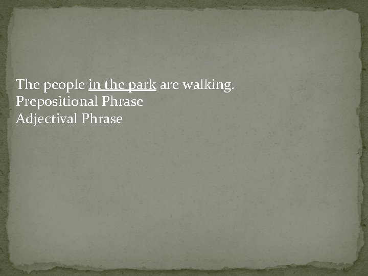 The people in the park are walking. Prepositional Phrase Adjectival Phrase 