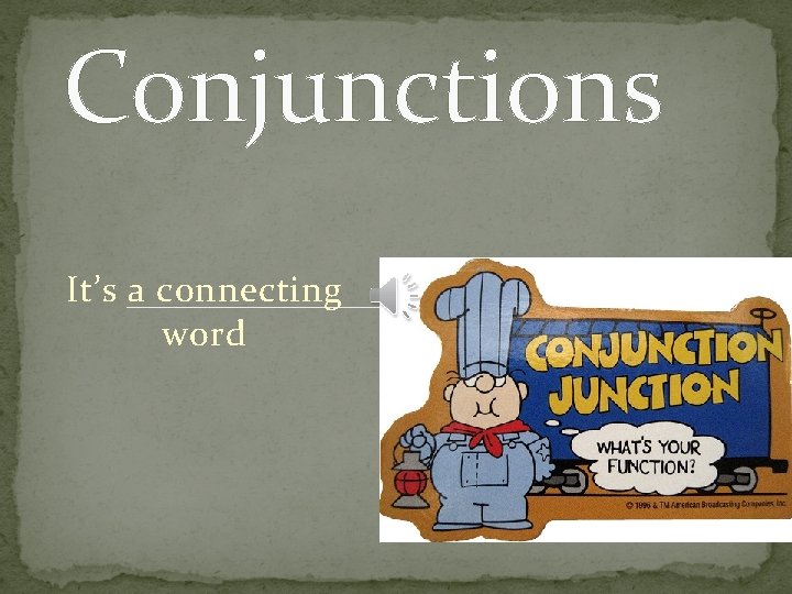 Conjunctions It’s a connecting word 