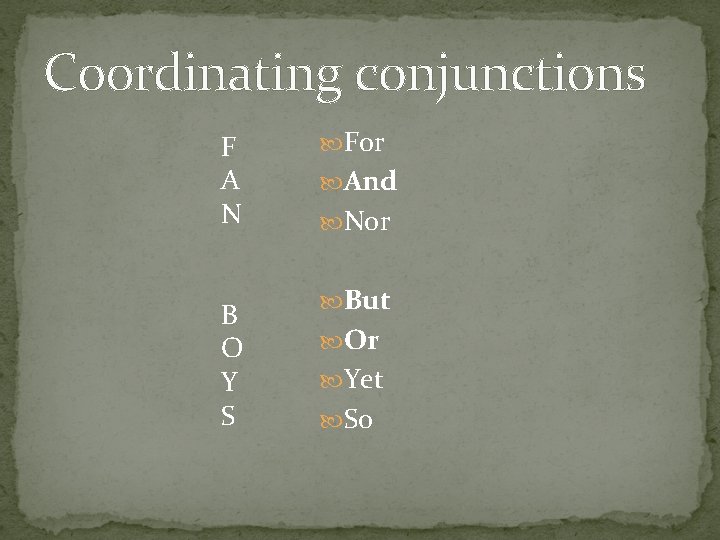 Coordinating conjunctions F A N B O Y S For And Nor But Or
