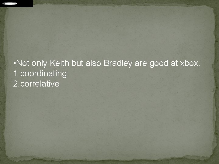  • Not only Keith but also Bradley are good at xbox. 1. coordinating