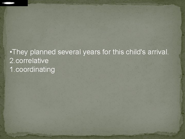  • They planned several years for this child's arrival. 2. correlative 1. coordinating