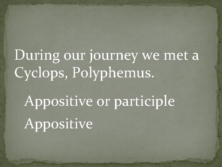 During our journey we met a Cyclops, Polyphemus. Appositive or participle Appositive 