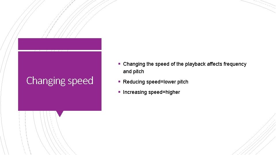 § Changing the speed of the playback affects frequency Changing speed and pitch §