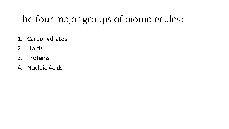 The four major groups of biomolecules: 1. 2. 3. 4. Carbohydrates Lipids Proteins Nucleic