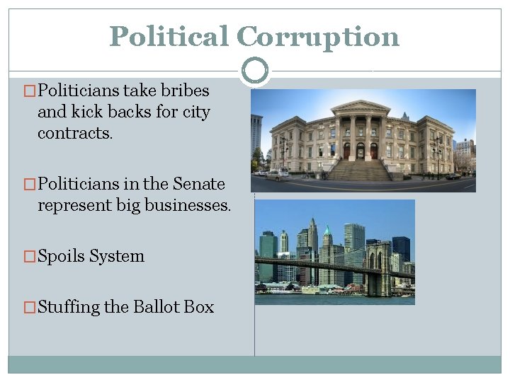 Political Corruption �Politicians take bribes and kick backs for city contracts. �Politicians in the