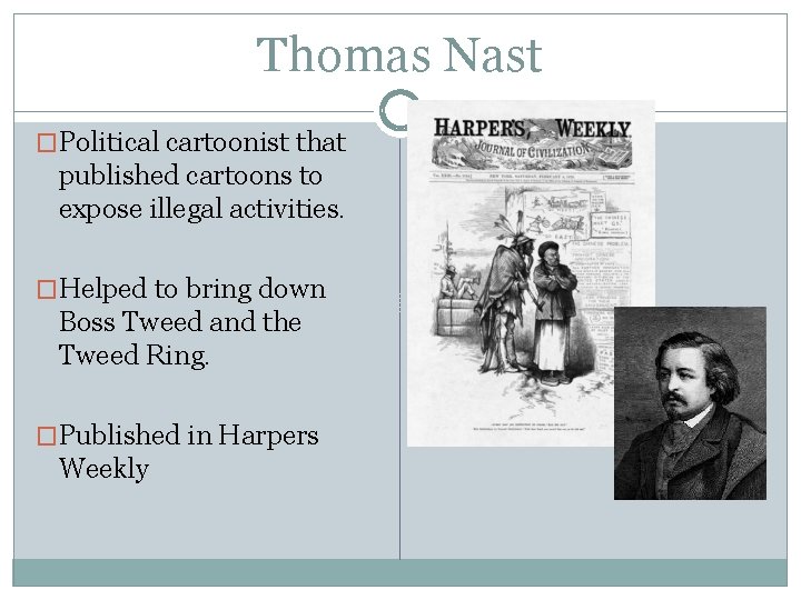 Thomas Nast �Political cartoonist that published cartoons to expose illegal activities. �Helped to bring