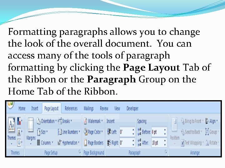 Formatting paragraphs allows you to change the look of the overall document. You can