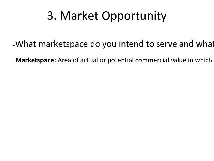 3. Market Opportunity • What marketspace do you intend to serve and what –Marketspace: