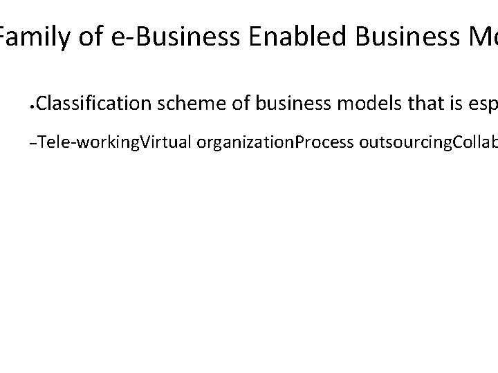 Family of e-Business Enabled Business Mo • Classification scheme of business models that is