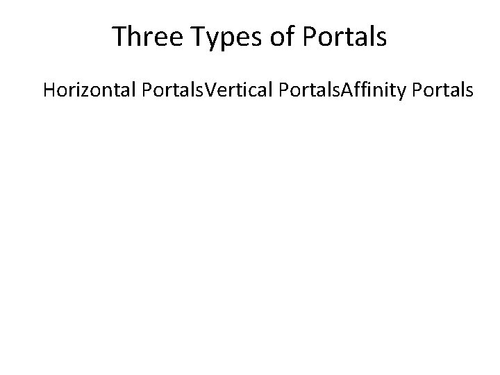 Three Types of Portals Horizontal Portals. Vertical Portals. Affinity Portals 