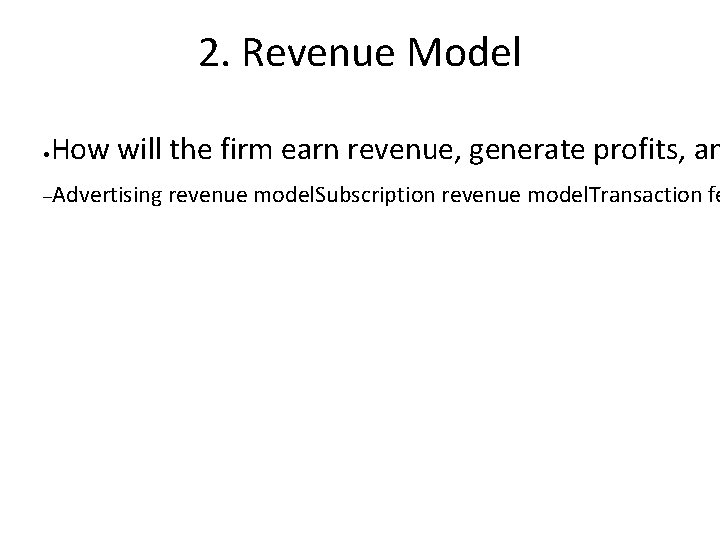 2. Revenue Model • How will the firm earn revenue, generate profits, an –Advertising