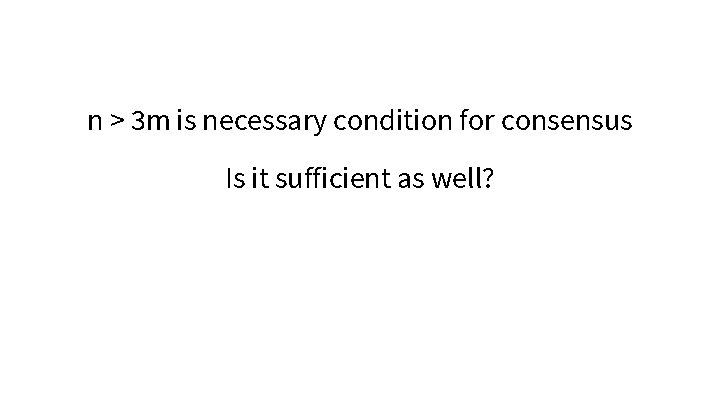 n > 3 m is necessary condition for consensus Is it sufficient as well?