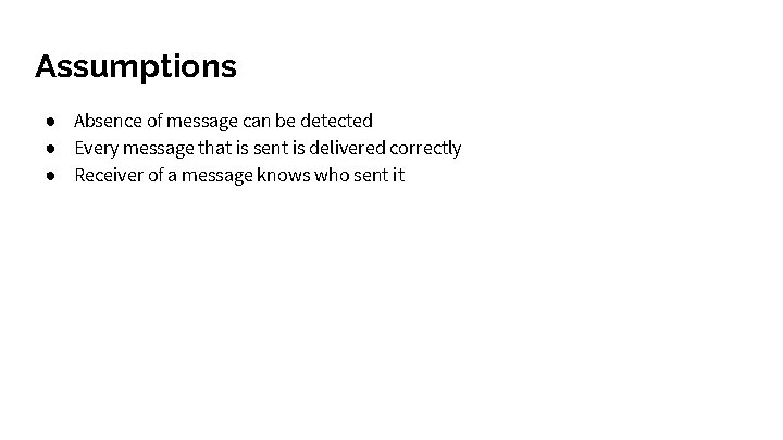 Assumptions ● Absence of message can be detected ● Every message that is sent