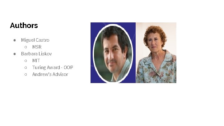 Authors ● ● Miguel Castro ○ MSR Barbara Liskov ○ MIT ○ Turing Award