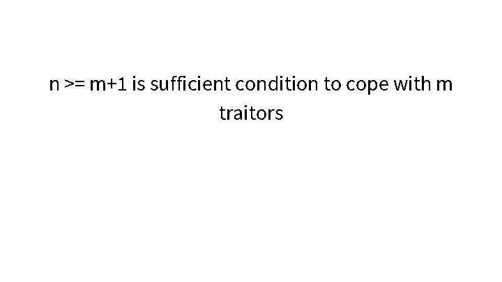 n >= m+1 is sufficient condition to cope with m traitors 