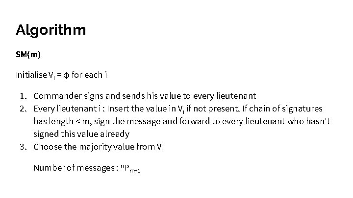 Algorithm SM(m) Initialise Vi = φ for each i 1. Commander signs and sends