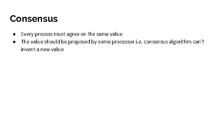 Consensus ● Every process must agree on the same value ● The value should