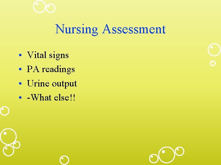 Nursing Assessment • • Vital signs PA readings Urine output -What else!! 