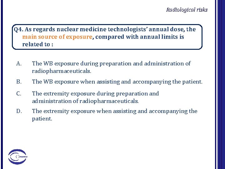 Radiological risks Q 4. As regards nuclear medicine technologists’ annual dose, the main source