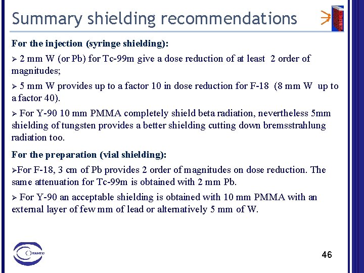 Summary shielding recommendations For the injection (syringe shielding): Ø 2 mm W (or Pb)