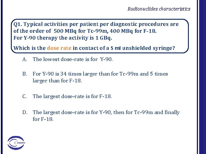 Radionuclides characteristics Q 1. Typical activities per patient per diagnostic procedures are of the