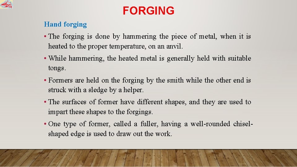 FORGING Hand forging • The forging is done by hammering the piece of metal,