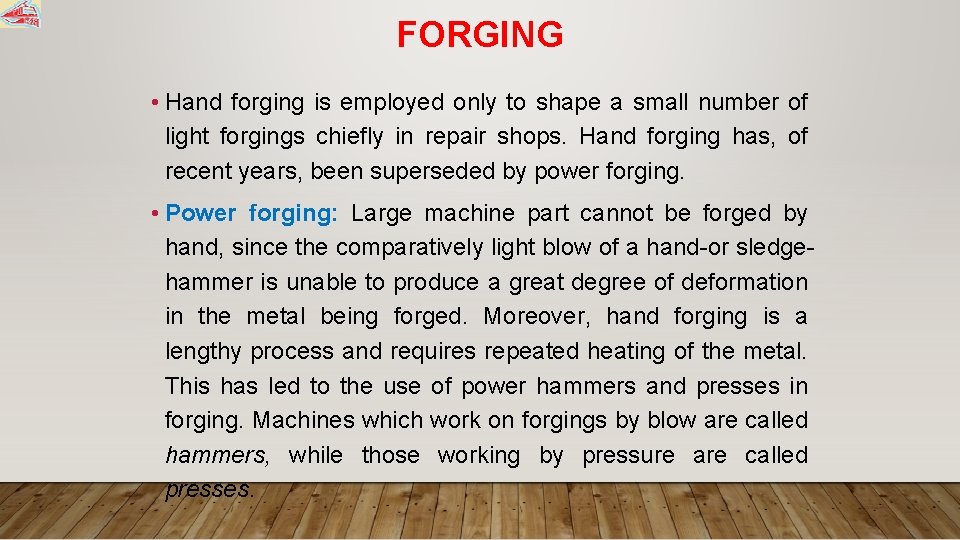 FORGING • Hand forging is employed only to shape a small number of light