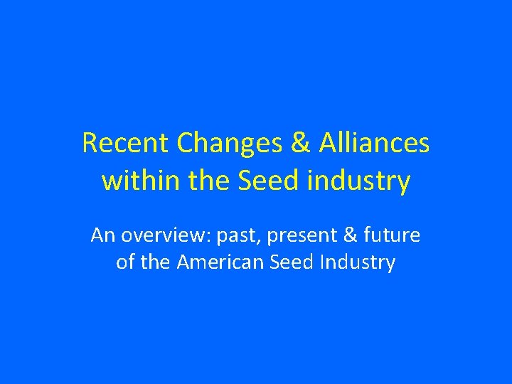 Recent Changes & Alliances within the Seed industry An overview: past, present & future